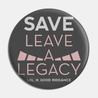(Don't) Save Leave a Legacy Pin