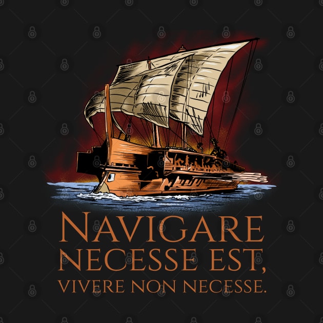 Navigare Necesse Est, Vivere Non Necesse - Roman Trireme by Styr Designs
