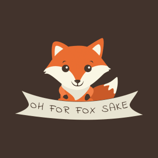 Oh For Fox Sake T-Shirt