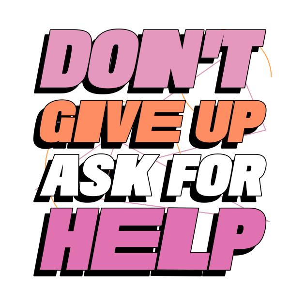 Don't Give Up Ask For Help Mental Health by Smithys Shirts