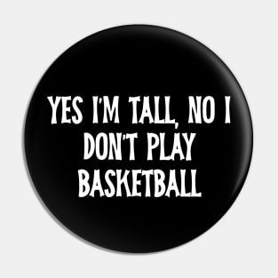 Yes I'm Tall No I Don't Play Basketball Pin