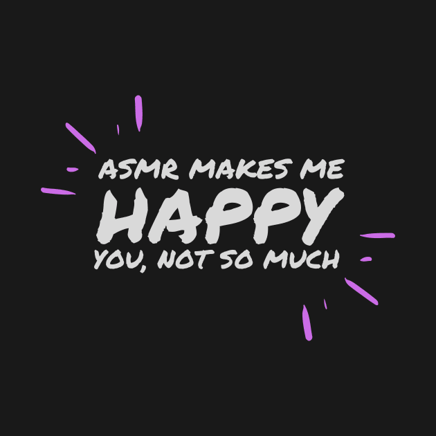 ASMR makes me happy, you not much by Not Art Designs