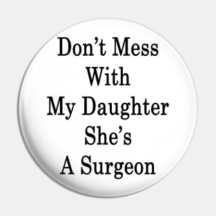 Don't Mess With My Daughter She's A Surgeon Pin