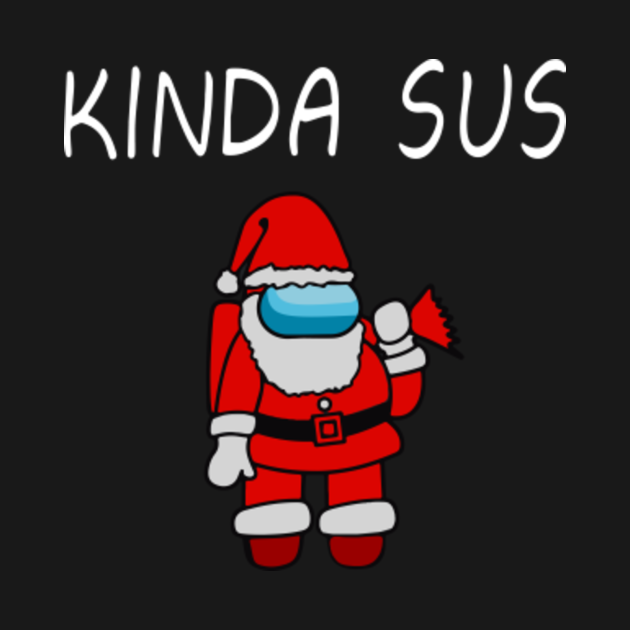 Santa Among Us Kinda Sus - Among Us Christmas - T-Shirt | TeePublic
