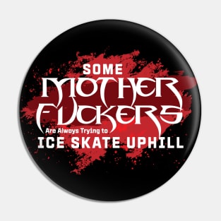 Some Motherf***ers are always Trying to Ice Skate up Hill Quote Pin