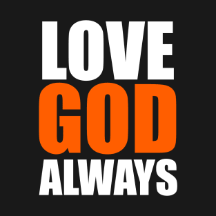 Love God Always Christian God Lovers Gift T-Shirt