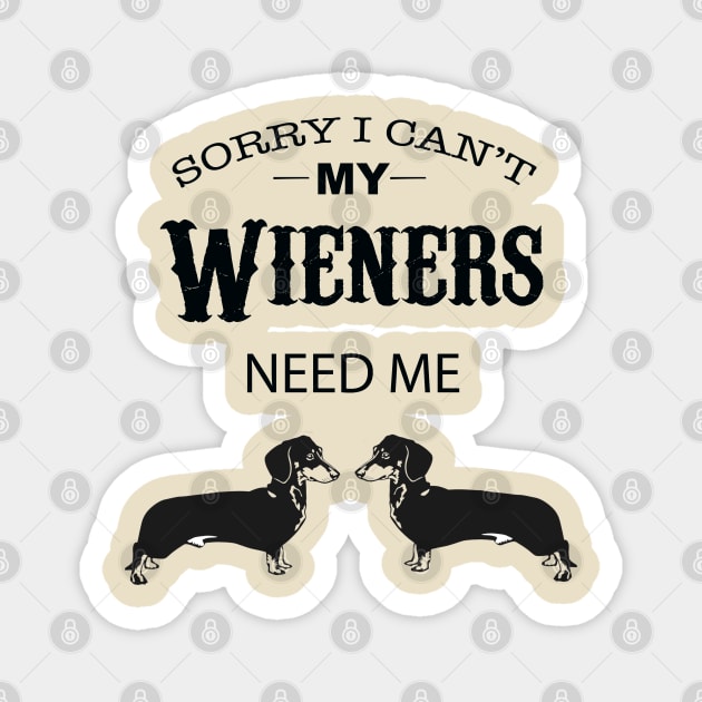 Sorry I Can’t My Weiners Need Me Magnet by Long-N-Short-Shop