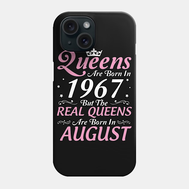 Queens Are Born In 1967 But The Real Queens Are Born In August Happy Birthday To Me Mom Aunt Sister Phone Case by DainaMotteut