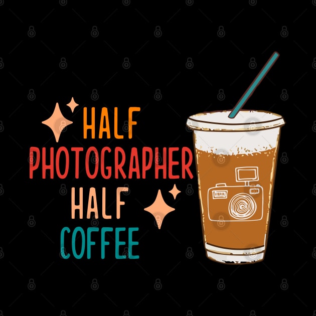 Half Photographer Coffee Photograph Gift Funny Photographer by KsuAnn