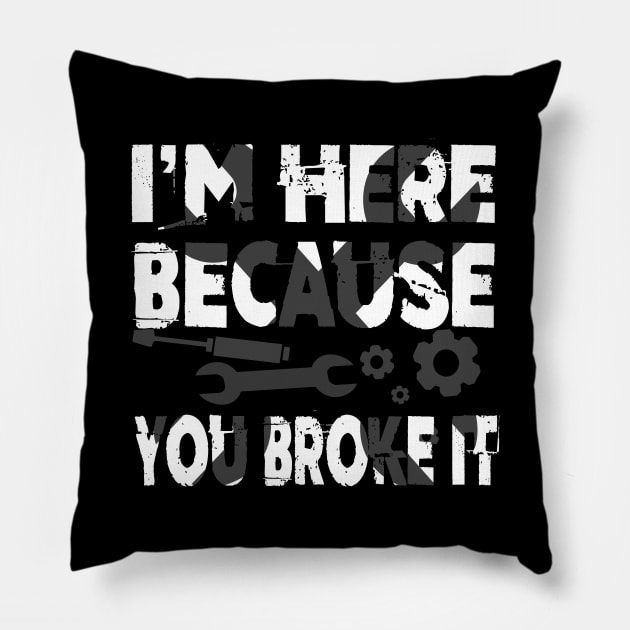 I'm Here Because You Broke It Funny Mechanic Pun Pillow by theperfectpresents