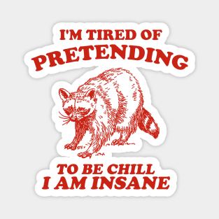 I'm Tired Of Pretending To Be Chill, I Am Insane - Vintage Drawing T Shirt, Raccoon Meme Magnet