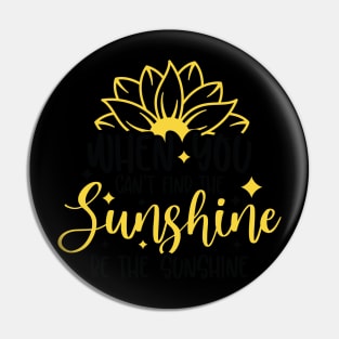 when you can't find the sunghine be the sunshine Pin