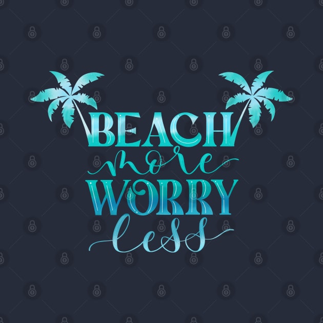 Beach More. Worry Less. by CalliLetters