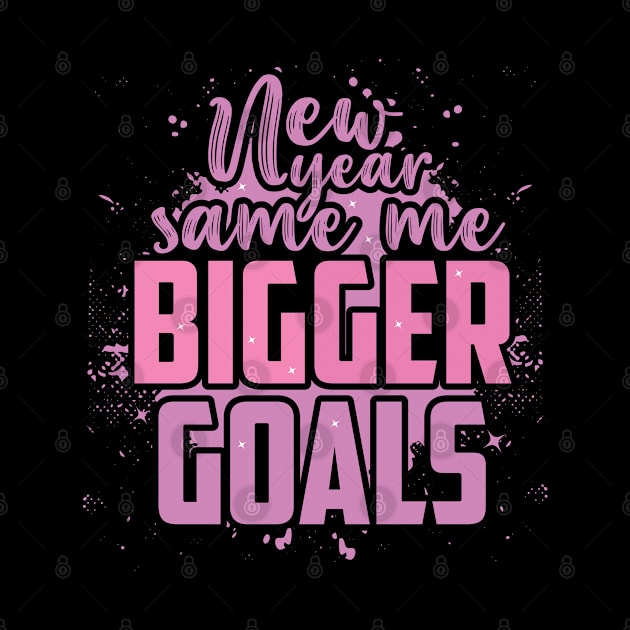 New Year Same Me Bigger Goals by MZeeDesigns