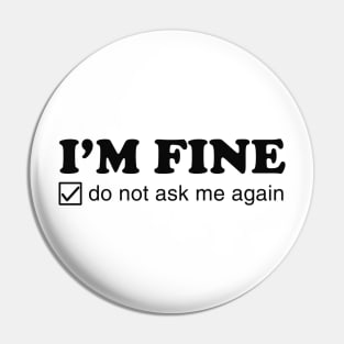 I'm Fine. Do Not Ask Me Again. Pin