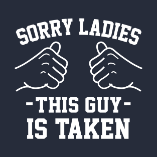 Sorry ladies this guy is taken T-Shirt