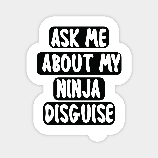 Ask Me About My Ninja Disguise Magnet by mogibul