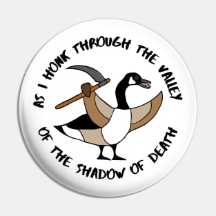 As I Honk Through The Valley of the Shadow of Death Angry Goose Pin