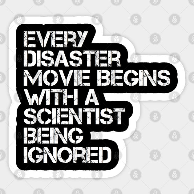 Every Disaster Movie Begins With A Scientist Being Ignored - Scientist - Sticker