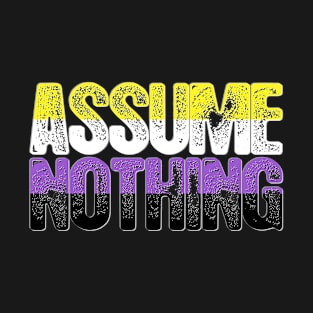 Nonbinary Pride Assume Nothing T-Shirt