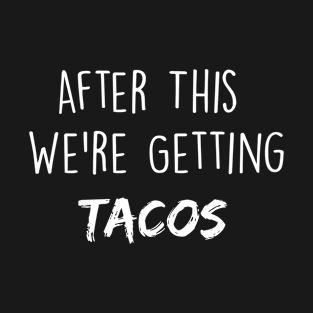 After this we're Getting Tacos T-Shirt