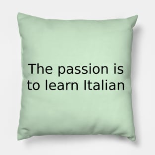 The passion is to learn Italian Pillow