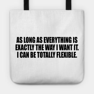 As long as everything is exactly the way I want it. I Can Be Totally Flexible Tote