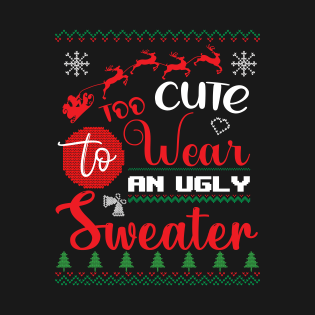 Too Cute to wear an ugly Sweater Christmas by Jkinkwell