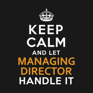Managing Director Shirt Keep Calm And Let handle it T-Shirt