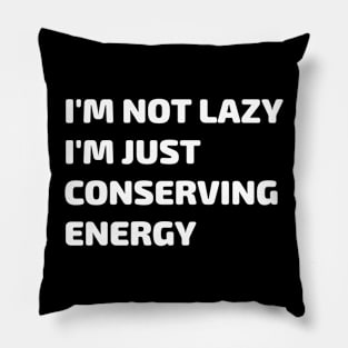 I'm Not Lazy I'm Just Conserving Energy Gift Pillow