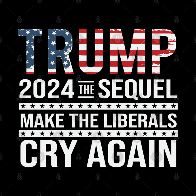 Trump 2024 The Sequel Make the liberals Cry Again by Dylante