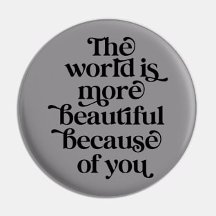 The world is more beautiful because of you Pin