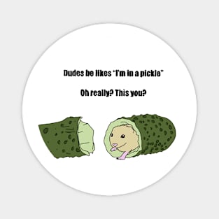 I’m In A Pickle Magnet