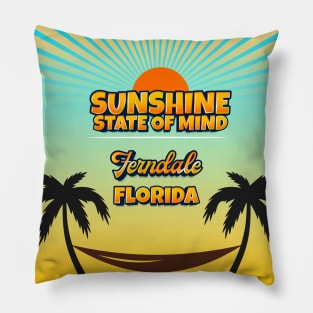 Ferndale Florida - Sunshine State of Mind Pillow