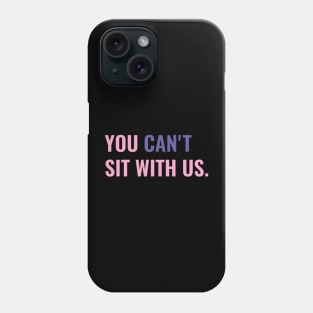 You Cant Sit With Us Phone Case