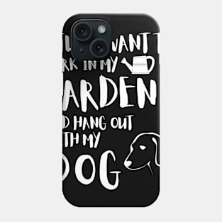 I Just Want to Work in My Garden And Hang Out With My Dog Phone Case