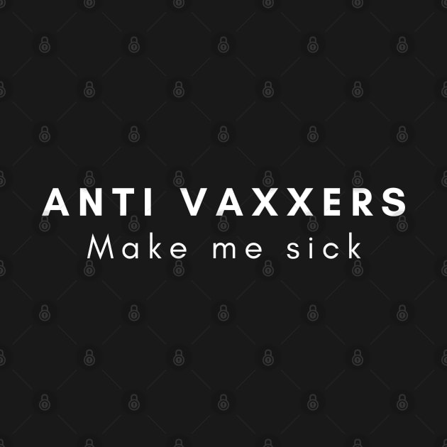 Anti vaxxers make me sick by Eldorado Store