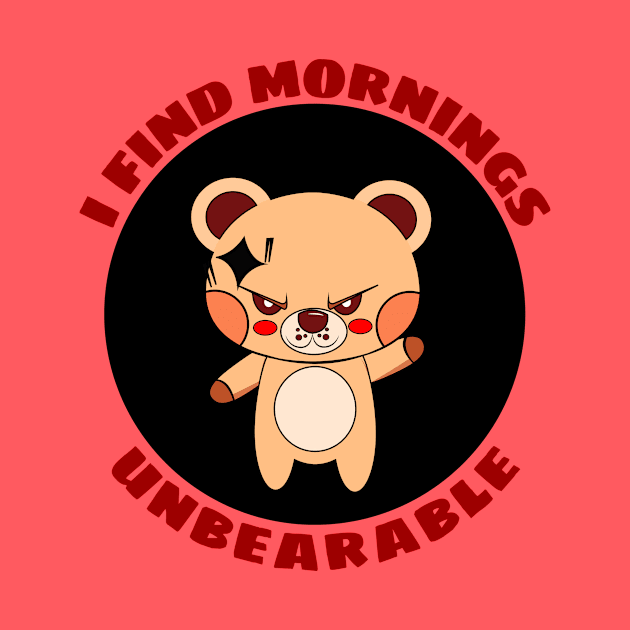 I Find Mornings Unbearable | Bear Pun by Allthingspunny