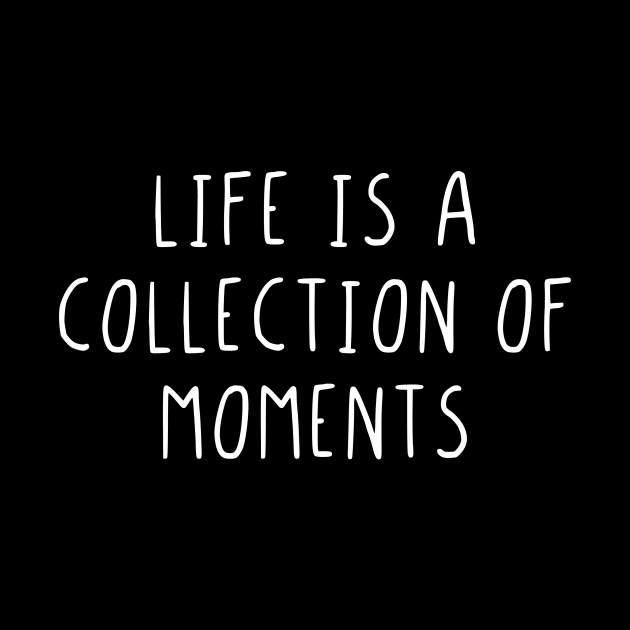 Life is a collection of moments by StraightDesigns