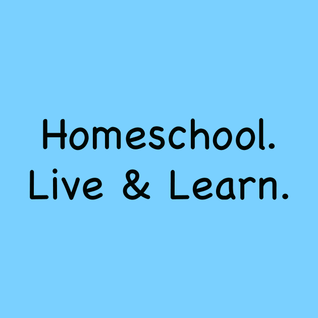 Homeschool. Live & Learn. by Whoopsidoodle