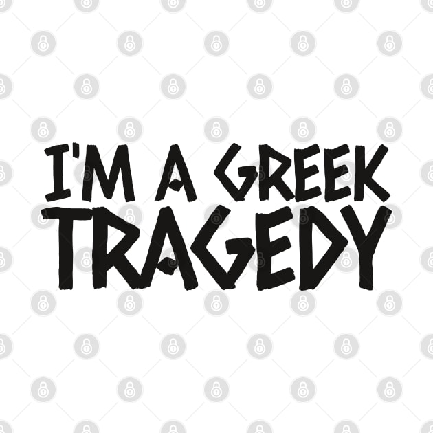 I'm a Greek tragedy by  TigerInSpace