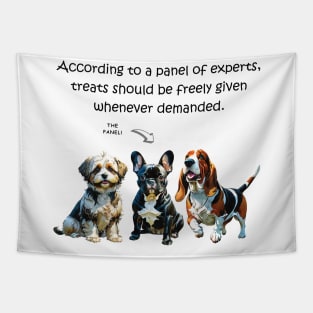 According to a panel of experts treats should be freely given whenever demanded - funny watercolour dog design Tapestry