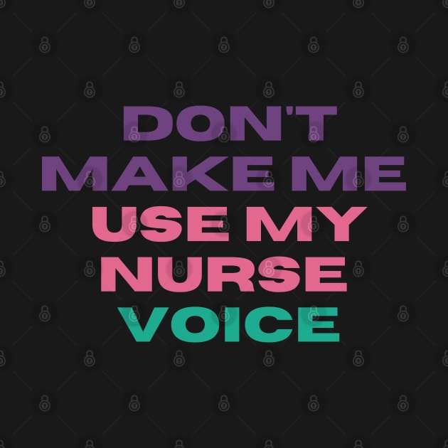 Don't Make Me Use My Nurse Voice - Funny L&D Nurse Appreciation by Kittoable