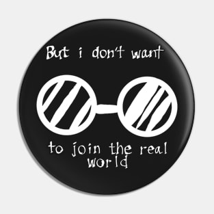 But i don't want to join the real world Pin