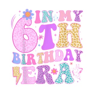 In My 6Th Birthday Era Six Bday 6 Year Old Birthday Girl T-Shirt T-Shirt