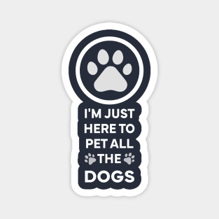 I'm Just here to pet all the dogs Magnet