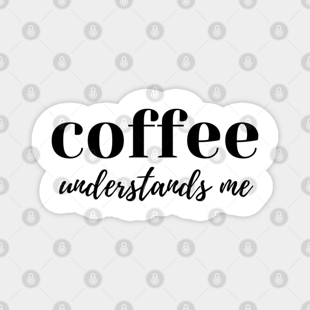 Coffee Understands Me. Funny Coffee Lover Quote. Cant do Mornings without Coffee then this is the design for you. Magnet by That Cheeky Tee