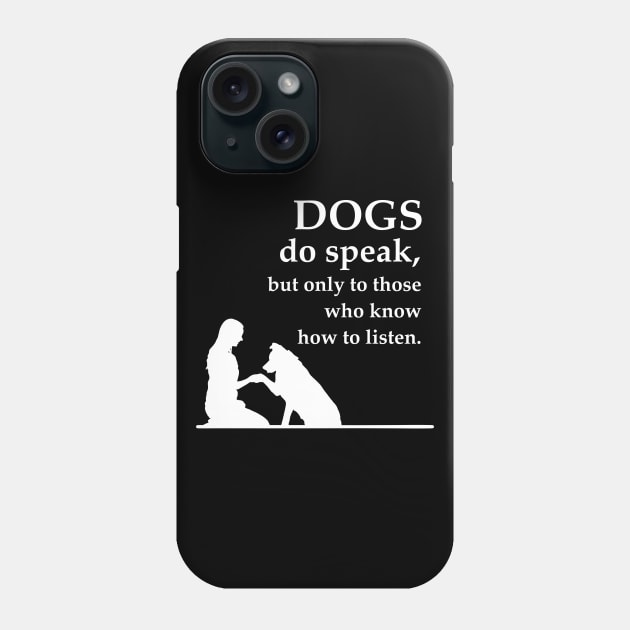 Dogs bo speak but only those who know how to listen Phone Case by Arnond