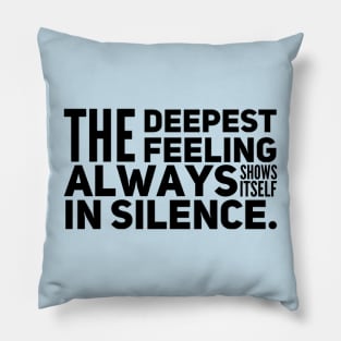 The Deepest Feeling Always Shows Itself In Silence Pillow