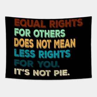 Vtg Equal rights for others does not mean less rights for you. It's not Pie Tapestry